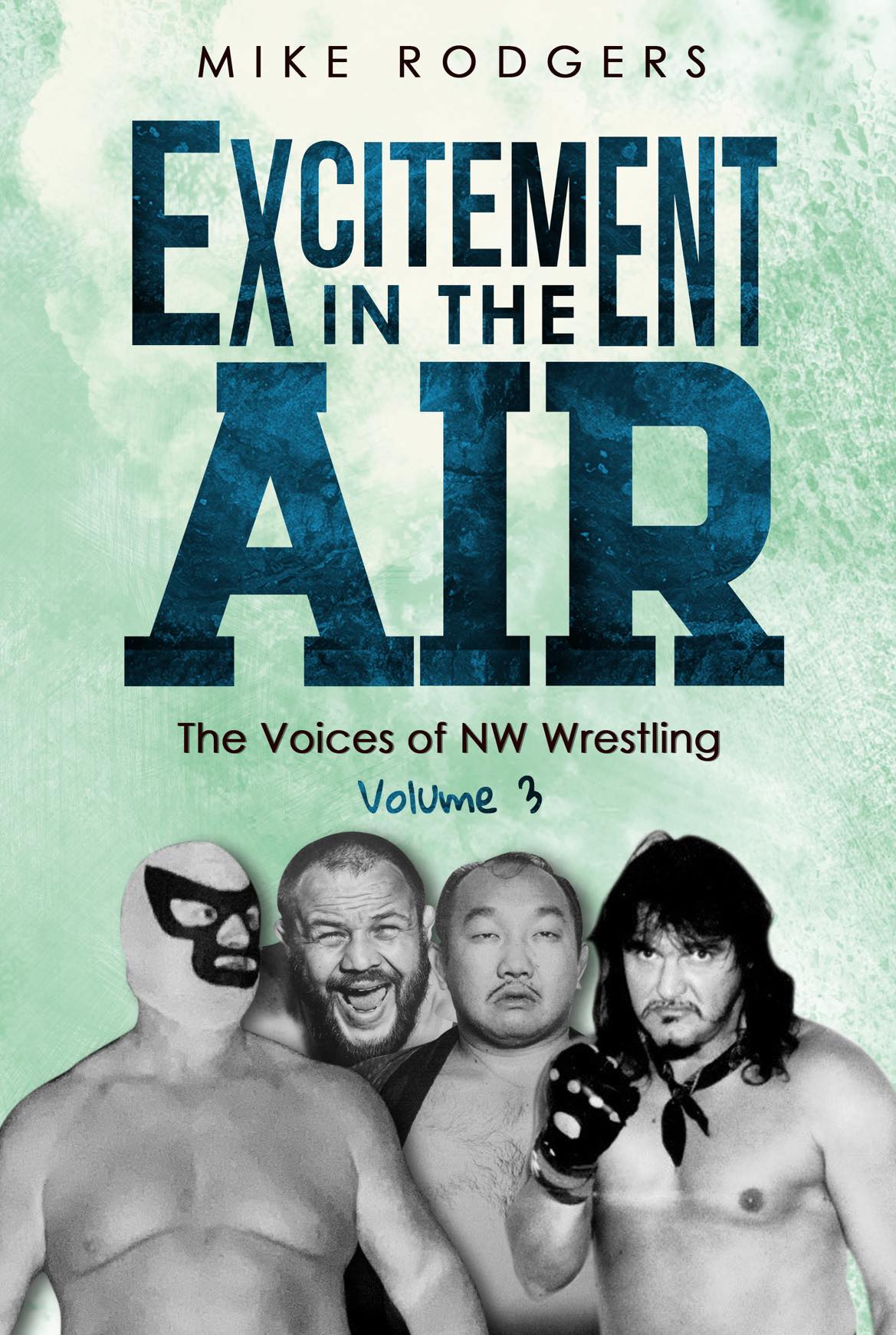 Portland Wrestlecast: ‘Excitement in the Air: The Voices of NW Wrestling’ author Mike Rodgers
