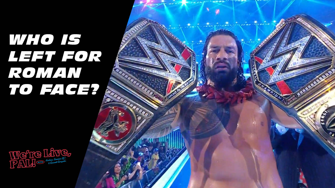 We’re Live, Pal: Who is left for Roman Reigns to face?