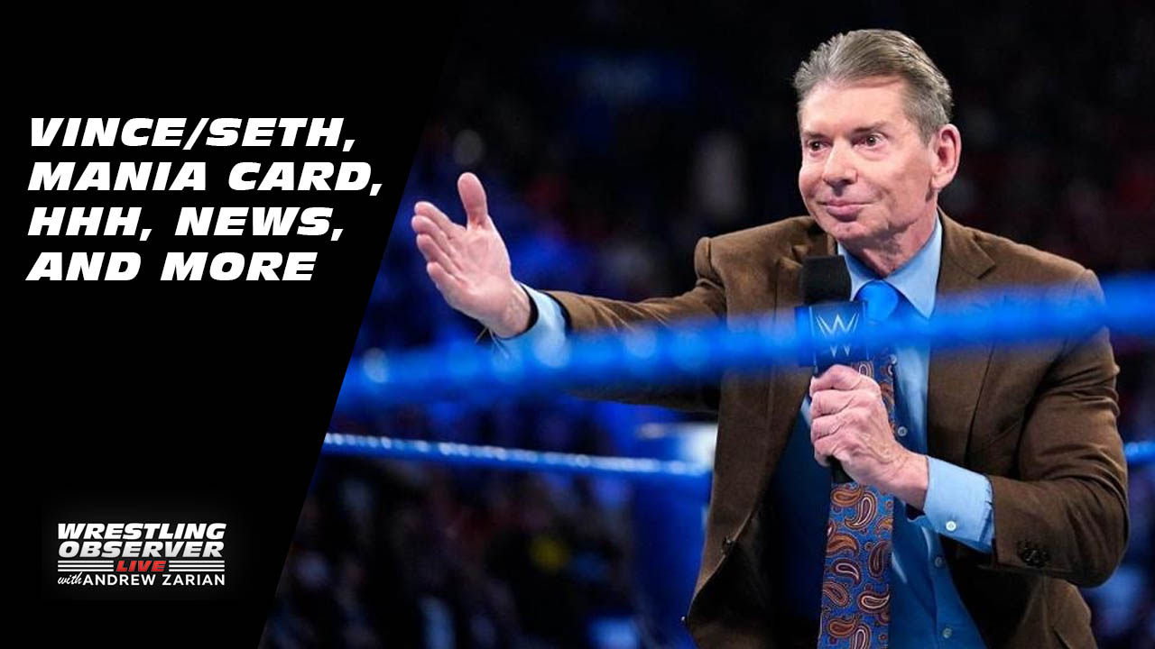 Wrestling Observer Live: Vince/Seth, Mania card, HHH, news, and more!