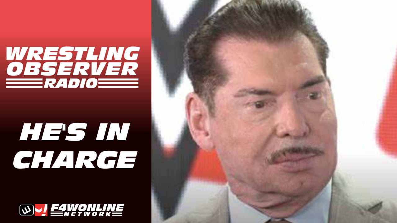 Make no mistake about it, Vince McMahon is back in charge of WWE: Wrestling Observer Radio