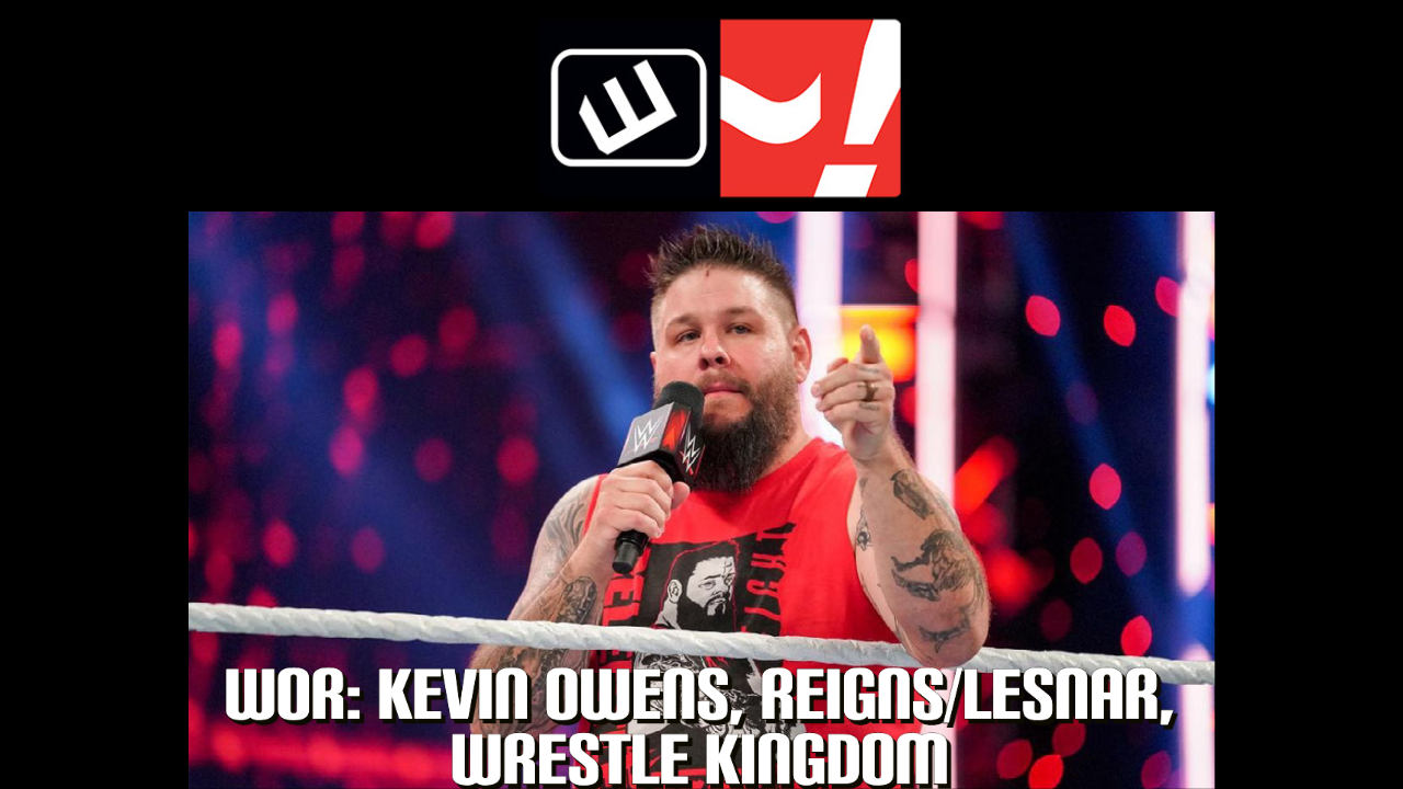 WOR: Kevin Owens, Reigns/Lesnar, Wrestle Kingdom