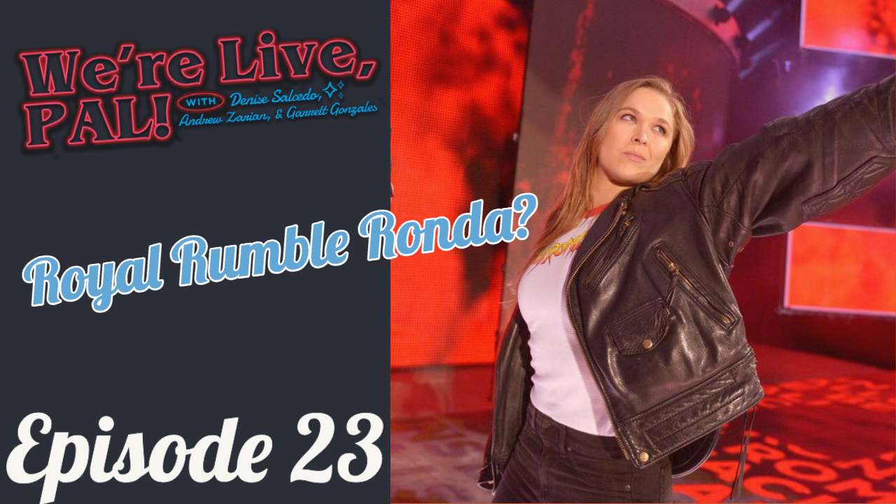 We’re Live, Pal: Ronda Rousey, Royal Rumble, The Wrld on GCW